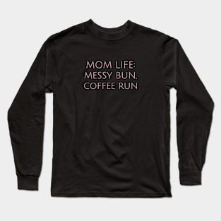 Cool Mom Life: Messy Bun, Coffee Run Motherhood Humor Parents Funny Long Sleeve T-Shirt